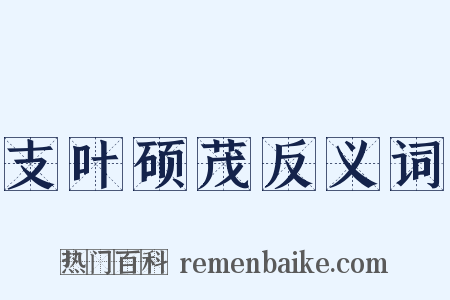 支叶硕茂反义词是什么意思的图片